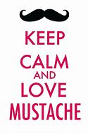Image result for Keep Calm I Love Mustache