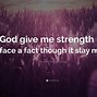 Image result for Give Me the Strength Quote