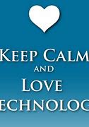 Image result for Keep Calm and Love Technology