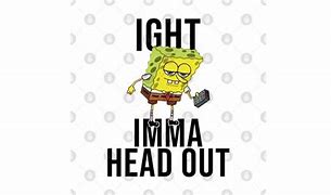 Image result for Ight Imma Head Out Spongebob