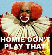 Image result for Homie Don't Play