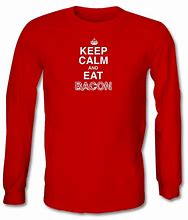 Image result for Keep Calm and Eat Bacon Shirt