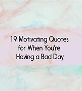 Image result for Motivational Quotes for Bad Days