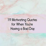 Image result for Positive Quotes for Bad Day at Work