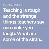 Image result for Strange Things Teachers Say