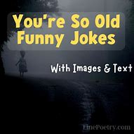 Image result for Funny Your so Old Jokes
