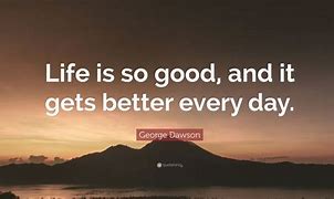 Image result for Life Is Good Sayings