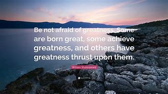 Image result for Be Not Afraid of Greatness Shakespeare