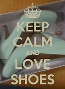 Image result for Keep Calm and Love Shoes