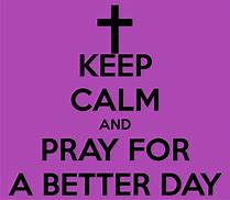 Image result for Pray for Better Days