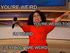 Image result for We Are Weird Meme