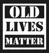 Image result for Old Lives Matter Printable