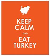 Image result for Keep Calm and Eat Turkey Printables