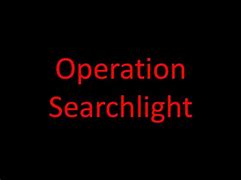 Image result for Operation Searchlight Pic