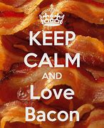 Image result for Keep Calm and Put Bacon On It