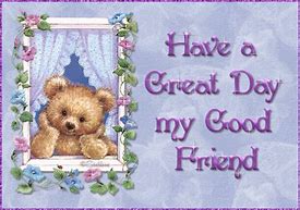 Image result for Have a Great Day Friend