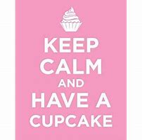Image result for Keep Calm and Have a Cupcake