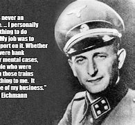 Image result for Adolf Eichmann Quote About