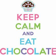 Image result for Keep Calm and Eat Chocolate Printable
