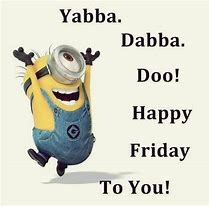 Image result for Minion Happy Friday Quotes Funny