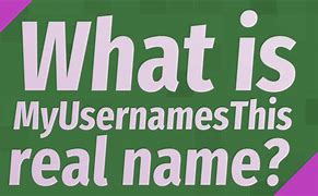 Image result for Myusernamesthis Real Name