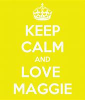 Image result for Keep Calm and Love Maggie