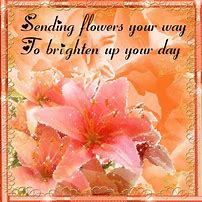 Image result for Hope These Flowers Brighten Your Day