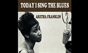Image result for Aretha Franklin Today I Sing the Blues