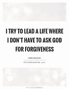Image result for dont ask God for forgiveness