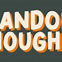 Image result for Random Thoughts Sign