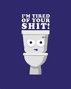 Image result for Tired of Your Shit