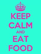 Image result for Keep Calm and Eat Good Food