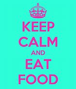 Image result for Keep Calm and Eat Good
