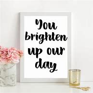 Image result for You Brighten Others Life Images