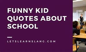 Image result for Funny Kid Quotes School