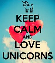 Image result for Keep Calm and Love Unicorns