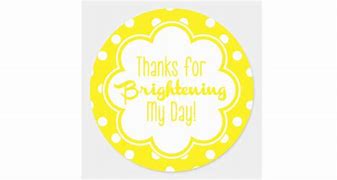Image result for Thank You for Brightening My Day Tags