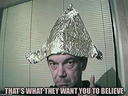 Image result for Tin Foil Hat Conspiracy Theory Meme