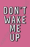 Image result for Don't Wake Me Up Again