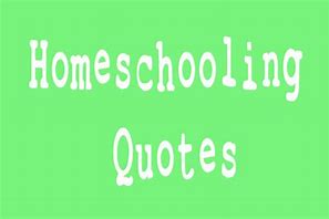 Image result for Parents Homeschool Quotes