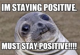 Image result for Stay Positive Funny Meme