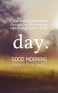 Image result for Good Morning Have a Good Day Quotes