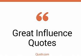 Image result for Great Influence Quotes