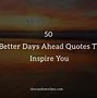 Image result for Inspirational Quotes About Better Days Ahead