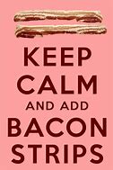 Image result for Keep Calm and Put On Bacon