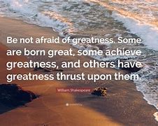 Image result for Be Not Afraid of Greatness