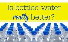 Image result for Is Bottled Water Really Better