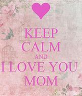 Image result for Small Keep Calm and Love Mom