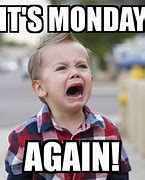 Image result for It's Monday Again Meme