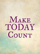 Image result for Make Your Day Count Quotes